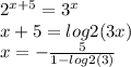 {2}^{x + 5} = {3}^{x} \\ x + 5 = log2(3x) \\ x = - \frac{5}{1 - log2(3)}