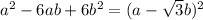 a^2-6ab+6b^2=(a-\sqrt{3}b)^2\\