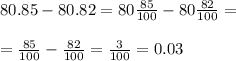 80.85 - 80.82 = 80 \frac{85}{100} - 80 \frac{82}{100} = \\ \\ = \frac{85}{100} - \frac{82}{100} = \frac{3}{100} = 0.03