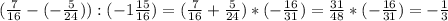 (\frac{7}{16} -(-\frac{5}{24} )):(-1\frac{15}{16} )=(\frac{7}{16} +\frac{5}{24} )*(-\frac{16}{31} )=\frac{31}{48} *(-\frac{16}{31}) =-\frac{1}{3}