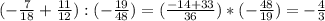 (-\frac{7}{18} +\frac{11}{12}):(-\frac{19}{48}) =(\frac{-14+33}{36}) *(-\frac{48}{19})= -\frac{4}{3}