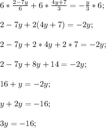 6*\frac{2-7y}{6} +6*\frac{4y+7}{3} =-\frac{y}{3}*6 ;2-7y+2(4y+7)=-2y;2-7y+2 * 4y+ 2 * 7 = -2y;2-7y + 8y + 14 = -2y;16+y = -2y;y + 2y = -16;3y= -16;