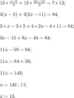12 *\frac{x-5}{4} +12*\frac{2x-11}{3} =7*12;&#10;3(x-5)+4(2x-11)=84;&#10;3 * x - 3 * 5 + 4 * 2x - 4 * 11 = 84;&#10;3x - 15 + 8x - 44 = 84;&#10;11x - 59 = 84;&#10;11x = 84 + 59;&#10;11x = 143;&#10;x=143:11;&#10;x = 13.
