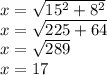 x=\sqrt{15^{2}+8^{2} } \\&#10;x=\sqrt{225+64} \\&#10;x=\sqrt{289} \\&#10;x=17