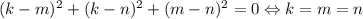 (k-m)^2+(k-n)^2+(m-n)^2 = 0\Leftrightarrow k=m=n