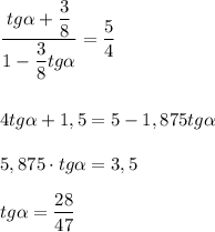 \displaystyle \frac{tg\alpha +\dfrac{3}{8} }{1-\dfrac{3}{8} tg\alpha } =\frac{5}{4}  4tg\alpha +1,5 =5-1,875tg\alpha  5,875\cdot tg\alpha =3,5  tg\alpha =\frac{28}{47}