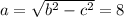 a=\sqrt{b^2-c^2}=8 