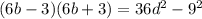(6b - 3)(6b + 3) = 36d {}^{2} - 9 {}^{2}