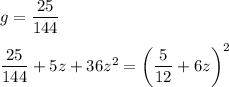 g=\dfrac{25}{144} dfrac{25}{144}+5z+36z^2=\bigg(\dfrac{5}{12} +6z\bigg)^2