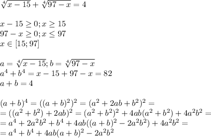 \sqrt[4]{x-15} +\sqrt[4]{97-x}=4x-15\geq 0;x\geq 15\\97-x\geq 0;x\leq 97\\x\in[15;97]a= \sqrt[4]{x-15};b=\sqrt[4]{97-x}\\a^4+b^4=x-15+97-x=82\\a+b=4(a+b)^4=((a+b)^2)^2=(a^2+2ab+b^2)^2=\\=((a^2+b^2)+2ab)^2=(a^2+b^2)^2+4ab(a^2+b^2)+4a^2b^2=\\=a^4+2a^2b^2+b^4+4ab((a+b)^2-2a^2b^2)+4a^2b^2=\\=a^4+b^4+4ab(a+b)^2-2a^2b^2