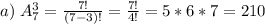 a)\; A_7^3=\frac{7!}{(7-3)!}=\frac{7!}{4!}=5*6*7=210