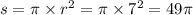 s = \pi \times {r}^{2} = \pi \times {7}^{2} = 49\pi