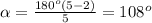 \alpha =\frac{180^o(5-2)}{5}=108^o
