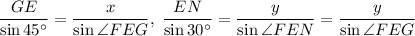 \dfrac{GE}{\sin 45^{\circ}} = \dfrac{x}{\sin \angle FEG},\; \dfrac{EN}{\sin 30^{\circ}} = \dfrac{y}{\sin\angle FEN} = \dfrac{y}{\sin\angle FEG}