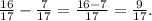 \frac{16}{17} -\frac{7}{17} =\frac{16-7}{17} =\frac{9}{17}.