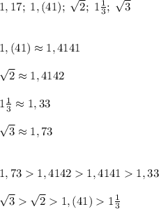 1,17;\; 1,(41);\; \sqrt{2};\; 1\frac{1}{3};\; \sqrt{3}1,(41)\approx1,4141sqrt{2}\approx1,41421\frac{1}{3}\approx1,33sqrt{3}\approx1,731,731,41421,41411,33sqrt{3}\sqrt{2}1,(41)1\frac{1}{3}