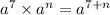 {a}^{7} \times {a}^{n} = {a}^{7 + n}