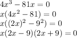 4x^3-81x = 0\\x(4x^2-81)=0\\x((2x)^2-9^2)=0\\x(2x-9)(2x+9)=0