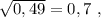 \sqrt{0,49} =0,7~,