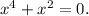 x^4+x^2=0.