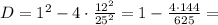 D = 1^2 - 4\cdot\frac{12^2}{25^2} = 1 - \frac{4\cdot 144}{625} =