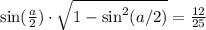 \sin(\frac{a}{2})\cdot\sqrt{1 - \sin^2(a/2)} = \frac{12}{25}