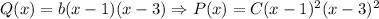 Q(x) = b(x-1)(x-3) \Rightarrow P(x) = C(x-1)^2(x-3)^2