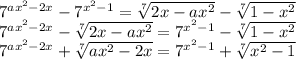7^{ax^2-2x}-7^{x^2-1}=\sqrt[7]{2x-ax^2}-\sqrt[7]{1-x^2} \\7^{ax^2-2x}-\sqrt[7]{2x-ax^2}=7^{x^2-1}-\sqrt[7]{1-x^2}\\7^{ax^2-2x}+\sqrt[7]{ax^2-2x} =7^{x^2-1}+\sqrt[7]{x^2-1}