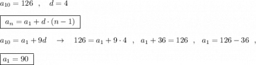 a_{10}=126\ \ ,\ \ \ d=4boxed{\ a_{n}=a_1+d\cdot (n-1)\ }a_{10}=a_1+9d\ \ \ \to \ \ \ 126=a_1+9\cdot 4\ \ ,\ \ a_1+36=126\ \ ,\ \ a_1=126-36\ \ ,boxed{a_1=90\ }