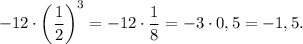 -12\cdot\bigg(\dfrac{1}{2} \bigg)^3=-12\cdot\dfrac{1}{8} =-3\cdot0,5=-1,5.