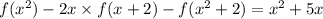 f({x}^{2}) - 2x \times f(x + 2) - f( {x}^{2} +2 ) = {x}^{2} + 5x