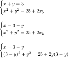 \begin{cases}x+y=3\\x^2+y^2=25+2xy\end{cases}begin{cases}x=3-y\\x^2+y^2=25+2xy\end{cases}begin{cases}x=3-y\\(3-y)^2+y^2=25+2y(3-y)\end{cases}