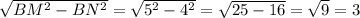 \sqrt{BM^{2}-BN^{2} } =\sqrt{5^{2}-4^{2} }=\sqrt{25-16} =\sqrt{9} =3\\