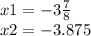 x 1= - 3 \frac{7}{8} \\ x2 = - 3.875