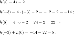 h(s)=4s-2~.h(-3)=4\cdot(-3)-2=-12-2=-14~;h(6)=4\cdot6-2=24-2=22\Rightarrow h(-3)+h(6)=-14+22=8.