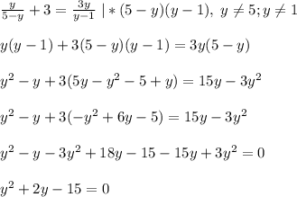 \frac{y}{5-y}+3=\frac{3y}{y-1}\; |*(5-y)(y-1),\; y\neq 5;y\neq 1y(y-1)+3(5-y)(y-1)=3y(5-y)y^2-y+3(5y-y^2-5+y)=15y-3y^2y^2-y+3(-y^2+6y-5)=15y-3y^2y^2-y-3y^2+18y-15-15y+3y^2=0y^2+2y-15=0