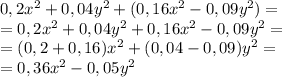 0,2x^2+0,04y^2+(0,16x^2-0,09y^2)=\\=0,2x^2+0,04y^2+0,16x^2-0,09y^2=\\=(0,2+0,16)x^2+(0,04-0,09)y^2=\\=0,36x^2-0,05y^2