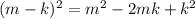 (m-k)^{2} =m^{2} -2mk+k^{2}