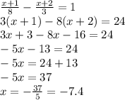 \frac{x + 1}{8} - \frac{x + 2}{3} = 1 \\ 3(x + 1) - 8(x + 2) = 24 \\ 3x + 3 - 8x - 16 = 24 \\ - 5x - 13 = 24 \\ - 5x = 24 + 13 \\ - 5x = 37 \\ x = - \frac{37}{5} = - 7.4