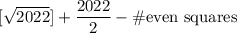 [\sqrt{2022}]+\dfrac{2022}{2} - \#\text{even squares}