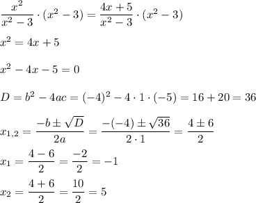 \dfrac{x^2}{x^2-3}\cdot(x^2-3)=\dfrac{4x+5}{x^2-3}\cdot(x^2-3)x^2=4x+5x^2-4x-5=0D=b^2-4ac=(-4)^2-4\cdot1\cdot(-5)=16+20=36x_{1,2}=\dfrac{-b\pm\sqrt{D}}{2a}=\dfrac{-(-4)\pm\sqrt{36}}{2\cdot1}=\dfrac{4\pm6}{2}x_1=\dfrac{4-6}{2}=\dfrac{-2}{2}=-1x_2=\dfrac{4+6}{2}=\dfrac{10}{2}=5