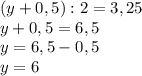 (y + 0,5) : 2 = 3,25\\y + 0,5=6,5\\y=6,5-0,5\\y=6