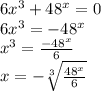 6x^{3}+48^{x}=0 \\6x^{3}=-48^{x} \\x^{3} =\frac{-48^{x} }{6} \\x= -\sqrt[3]{\frac{48^{x} }{6} }