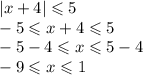 |x + 4| \leqslant 5 \\ - 5 \leqslant x + 4 \leqslant 5 \\ - 5 - 4 \leqslant x \leqslant 5 - 4 \\ - 9 \leqslant x \leqslant 1