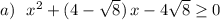 a)\ \ x^2+(4-\sqrt8)\, x-4\sqrt8\geq 0