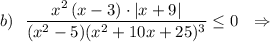 b)\ \ \dfrac{x^2\, (x-3)\cdot |x+9|}{(x^2-5)(x^2+10x+25)^3}\leq 0\ \ \Rightarrow