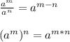 \frac{a^m}{a^n}=a^{m-n}(a^m)^n=a^{m*n}