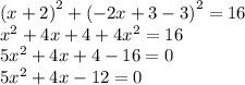 {(x + 2)}^{2} + {( - 2x + 3 - 3)}^{2} = 16 \\ {x}^{2} + 4x + 4 + 4 {x}^{2} = 16 \\ 5 {x}^{2} + 4x + 4 - 16 = 0 \\ 5 {x}^{2} + 4x - 12 = 0