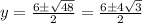 y = \frac{6 \pm \sqrt{48} }{2} = \frac{6 \pm 4 \sqrt{3} }{2}