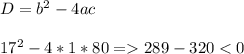 D=b^2-4ac\\ \\ 17^2-4*1*80= 289-320
